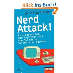 Nerd Attack!: Eine Geschichte der digitalen Welt vom C64 bis zu Twitter und Facebook - Ein SPIEGEL-Buch