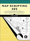 Map Scripting 101: A Guide to Building Interactive Maps and Mashups with Bing, Yahoo!, and Google Maps