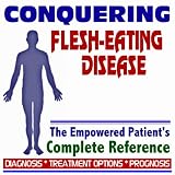 2010 Conquering Flesh-Eating Disease (Necrotizing Fasciitis) Group A Streptococci - The Empowered Patient's Complete Reference - Diagnosis, Treatment Options, Prognosis (Two CD-ROM Set)
