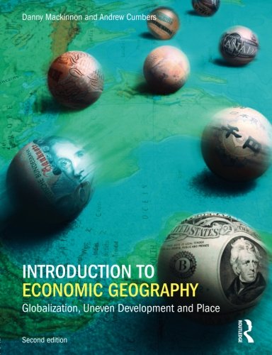 Introduction to Economic Geography: Globalization, Uneven Development and Place, by Danny MacKinnon, Andrew Cumbers