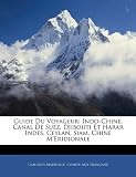 Guide Du Voyageur: Indo-Chine, Canal De Suez, Djibouti Et Harar Indes, Ceylan, Siam, Chine M'eridionale