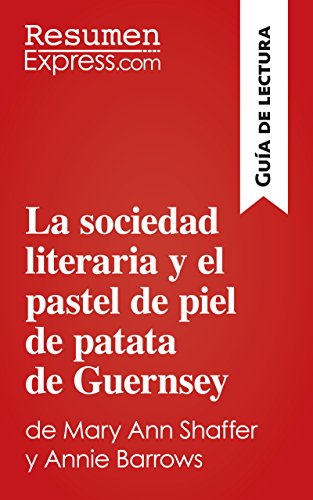 La sociedad literaria y el pastel de piel de patata de Guernsey de Mary Ann Shaffer y Annie Barrows (Guía de lectura): Resumen y análisis completo (Spanish Edition)