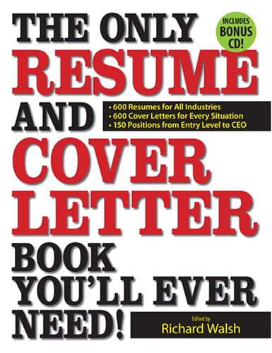The Only Resume and Cover Letter Book You'll Ever Need: 600 Resumes for All Industries 600 Cover Letters for Every Situation 150 Positions from Entry Level to CEO