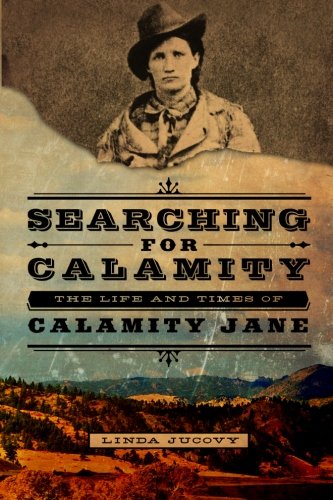 Searching for Calamity: The Life and Times of Calamity Jane