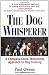 The Dog Whisperer: A Compassionate, Nonviolent Approach to Dog Training