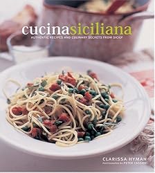 Cucina Siciliana: Authentic Recipes and Culinary Secrets from Sicily