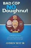 Bad Cop - No Doughnut: A young Marine becomes a small town police officer who moves from rookie to Chief and back again.