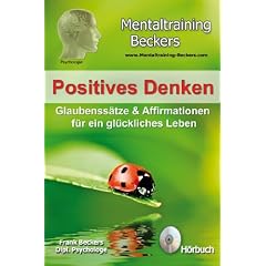 Positives Denken - Glaubenss�tze & Affirmationen f�r ein gl�ckliches Leben
