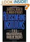 Rediscovering Institutions: The Organizational Basis of Politics