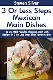 Top 30 Most Popular Mexican Main Dish Recipes in Just 3 Or Less Steps That You Must Eat Before You Die