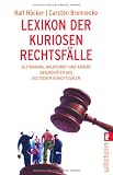 Lexikon der kuriosen Rechtsf&auml;lle: Sextraining, Waldverbot und andere Absurdit&auml;ten aus deutschen Gerichtss&auml;len - Ralf H&ouml;cker, Carsten Brennecke