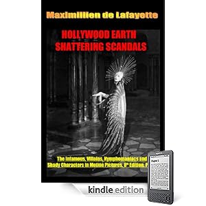 Hollywood's Earth Shattering Scandals: The infamous, villains, nymphomaniacs and shady character in motion pictures. 8th Edition. Book 4-Final Part (Series ... with Money, Fame, Sex, Gossip and Greed.)