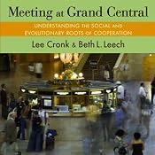 Meeting at Grand Central: Understanding the Social and Evolutionary Roots of Cooperation | [Lee Cronk, Beth L. Leech.]