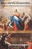 Jesus and the resurrection : reflections of Christians from Islamic contexts