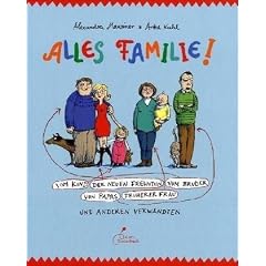 Alles Familie!: Vom Kind der neuen Freundin vom Bruder von Papas fr�herer Frau und anderen Verwandten