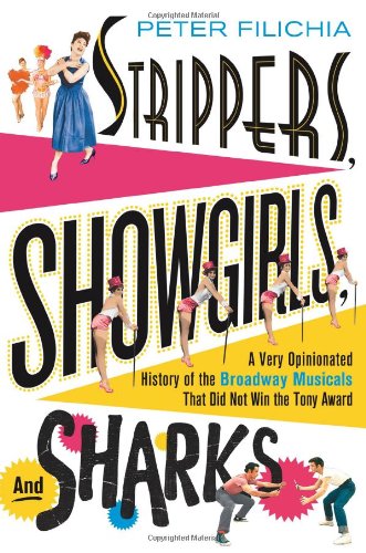 Strippers Showgirls and Sharks A Very Opinionated History of the Broadway Musicals That Did Not Win the Tony1250018986