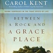 Between a Rock and a Grace Place: Divine Surprises in the Tight Spots of Life | [Carol Kent]