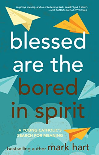 Blessed Are the Bored in Spirit: A Young Catholic's Search for Meaning