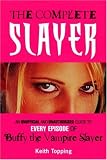 The Complete Slayer: An Unofficial and Unauthorized Guide to Every Episode of Buffy the Vampire Slayer