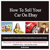 How to Sell Your Car on eBay A Complete Guide to Proven Methods of Successfully Selling Your Automobile on eBay