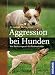 Aggression bei Hunden: Von Besitzanspruch bis Drohverhalten Aggression bei Hunden: Von Besitzanspruch bis Drohverhalten