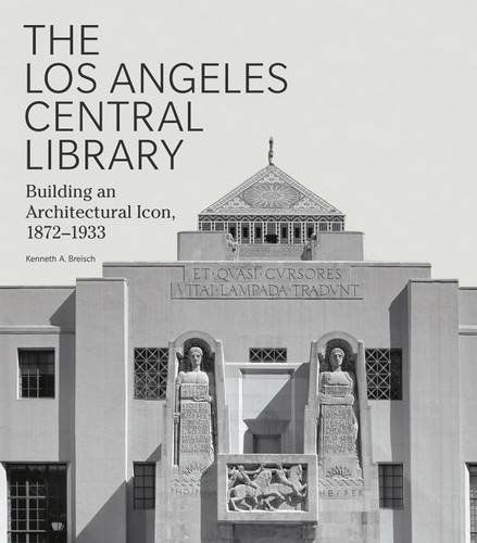 The Los Angeles Central Library: Building an Architectural Icon, 1872-1933 (Architecture Series)