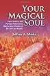 Your Magical Soul: How Science and Psychic Phenomena Paint a New Picture of the Self and Reality