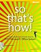 So That's How! 2007 Microsoft® Office System: Timesavers, Breakthroughs, & Everyday Genius