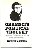 Gramsci's political thought : hegemony, consciousness, and the revolutionary process by Joseph V. Femia