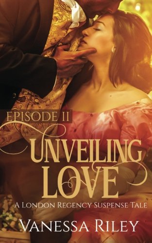 Unveiling Love - Episode II: A London Regency Romance Suspense (Volume 2), by Vanessa Riley