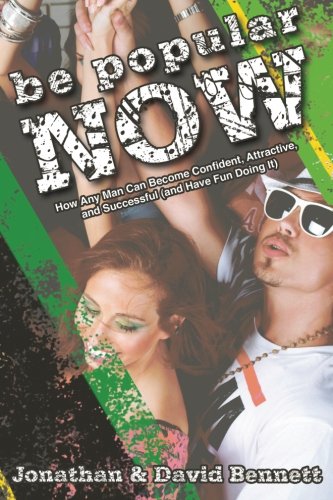 Be Popular Now: How Any Man Can Become Confident, Attractive and Successful (And Have Fun Doing It), by Jonathan Bennett, David Bennett