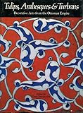Tulips, arabesques & turbans : decorative arts from the Ottoman Empire