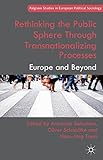 Rethinking the public sphere through transnationalizing processes : Europe and beyond