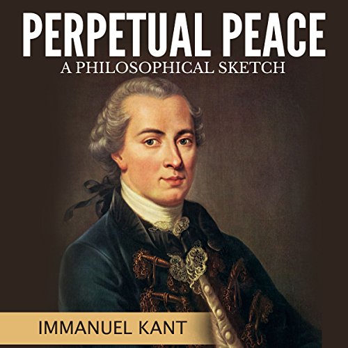 Perpetual Peace: A Philosophical Sketch
