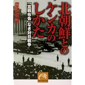 北朝鮮とのケンカのしかた―「宣戦布告」なき対日戦争 (祥伝社黄金文庫)