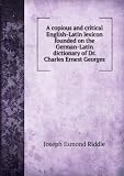 Produkt-Bild: A copious and critical English-Latin lexicon founded on the German-Latin dictionary of Dr. Charles Ernest Georges