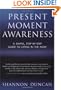 Present Moment Awareness: A Simple, Step-By-Step Guide to Living in the Now