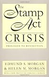 The Stamp Act Crisis: Prologue to Revolution (Published for the Omohundro Institute of Early American Hist)