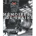 M�moires de trains : La grande �pop�e du rail de 1827 � nos jours