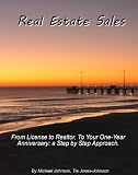 Real Estate Sales: From License to Realtor, To Your One-Year Anniversary: a Step by Step Approach.