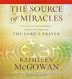 The source of miracles : seven powerful steps to transform your life through the Lord's prayer