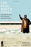 The Real North Korea: Life and Politics in the Failed Stalinist Utopia