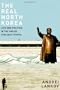 The Real North Korea: Life and Politics in the Failed Stalinist Utopia