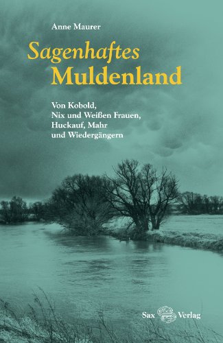 Sagenhaftes Muldenland: Von Kobold, Nix und Weißen Frauen, Huckauf, Mahr und Wiedergängern (German Edition)