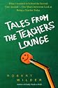 Tales from the Teachers' Lounge: An Irreverent View of What It Really Means To Be a Teacher Today