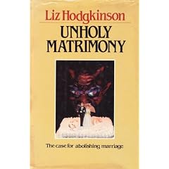 Unholy Matrimony. The case for abolishing marriage.