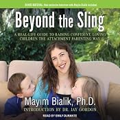 Beyond the Sling: A Real-Life Guide to Raising Confident, Loving Children the Attachment Parenting Way | [Mayim Bialik]
