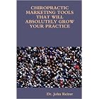 CHIROPRACTIC MARKETING TOOLS THAT WILL ABSOLUTELY GROW YOUR PRACTICE by Dr. John Reizer