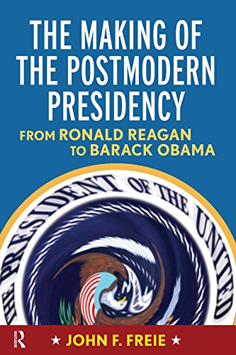 Making of the Postmodern Presidency: From Ronald Reagan to Barack Obama