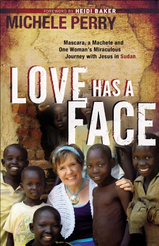 Love Has a Face: Mascara, a Machete and One Woman's Miraculous Journey with Jesus in Sudan, by Michele Perry Love Has a Face: Mascara, a Machete and One Woman's Miraculous Journey with Jesus in Sudan, by Michele Perry